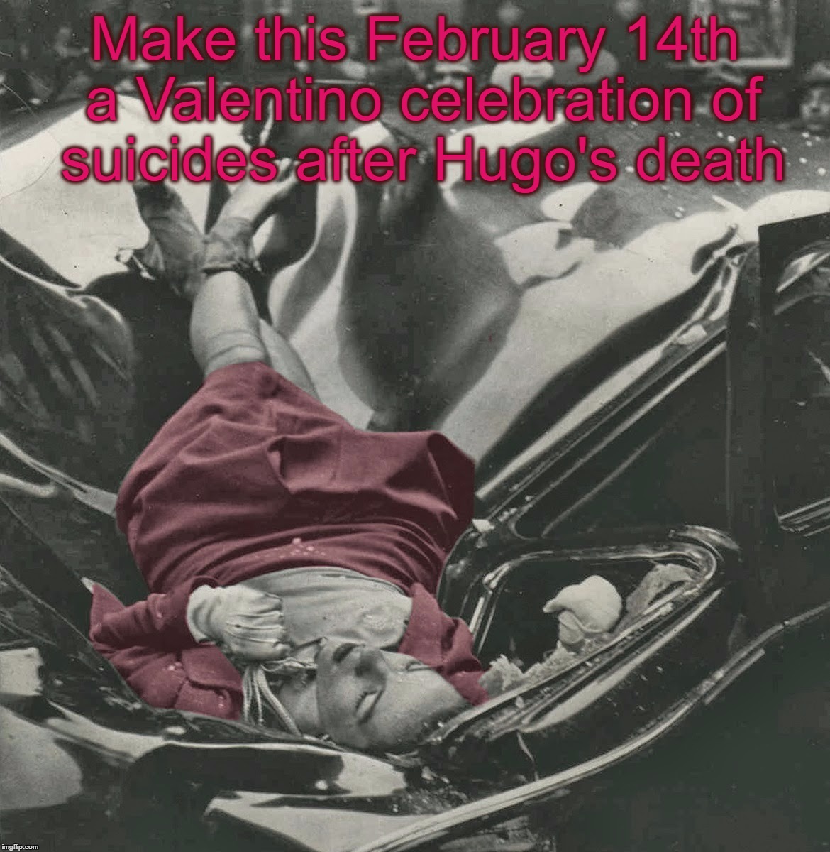 Make this February 14th a Valentino celebration of suicides after Hugo's death | Make this February 14th a Valentino celebration of suicides after Hugo's death | image tagged in hugo,valentino,death,suicide,valentine,february | made w/ Imgflip meme maker