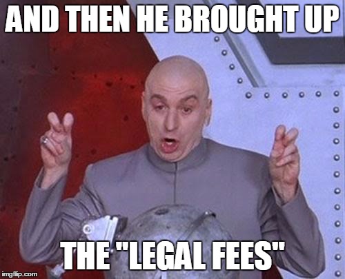 Dr Evil Laser | AND THEN HE BROUGHT UP; THE "LEGAL FEES" | image tagged in memes,dr evil laser | made w/ Imgflip meme maker