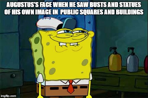 Don't You Squidward | AUGUSTUS'S FACE WHEN HE SAW BUSTS AND STATUES OF HIS OWN IMAGE IN  PUBLIC SQUARES AND BUILDINGS | image tagged in memes,dont you squidward | made w/ Imgflip meme maker