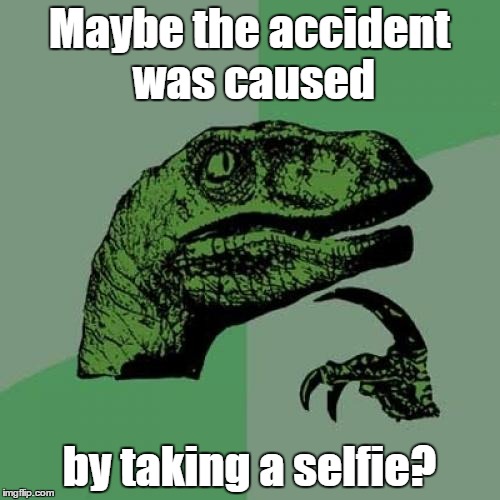 Philosoraptor Meme | Maybe the accident was caused by taking a selfie? | image tagged in memes,philosoraptor | made w/ Imgflip meme maker