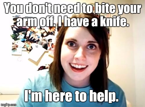 j5jqn.jpg | You don't need to bite your arm off. I have a knife. I'm here to help. | image tagged in j5jqnjpg | made w/ Imgflip meme maker