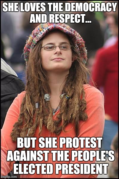 Liberal College Girl | SHE LOVES THE DEMOCRACY AND RESPECT... BUT SHE PROTEST AGAINST THE PEOPLE'S ELECTED PRESIDENT | image tagged in liberal college girl | made w/ Imgflip meme maker