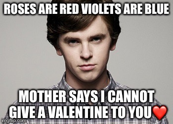 My mama said | ROSES ARE RED VIOLETS ARE BLUE; MOTHER SAYS I CANNOT GIVE A VALENTINE TO YOU❤ | image tagged in valentine's day,norman bates,memes,love,latest | made w/ Imgflip meme maker