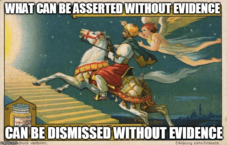 WHAT CAN BE ASSERTED WITHOUT EVIDENCE; CAN BE DISMISSED WITHOUT EVIDENCE | image tagged in hitchens | made w/ Imgflip meme maker