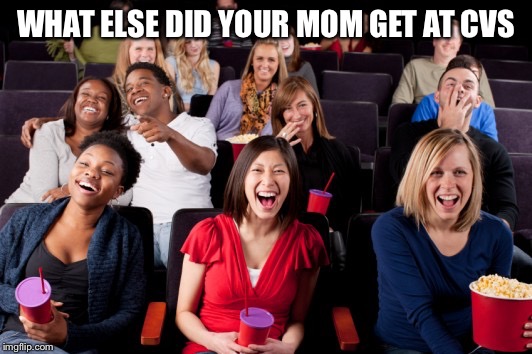 Funny | WHAT ELSE DID YOUR MOM GET AT CVS | image tagged in funny | made w/ Imgflip meme maker