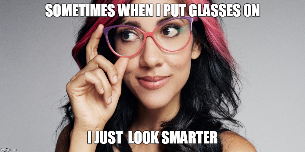SOMETIMES WHEN I PUT GLASSES ON; I JUST  LOOK SMARTER | image tagged in glasses | made w/ Imgflip meme maker