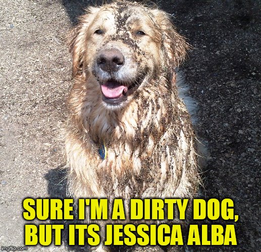 SURE I'M A DIRTY DOG, BUT ITS JESSICA ALBA | made w/ Imgflip meme maker