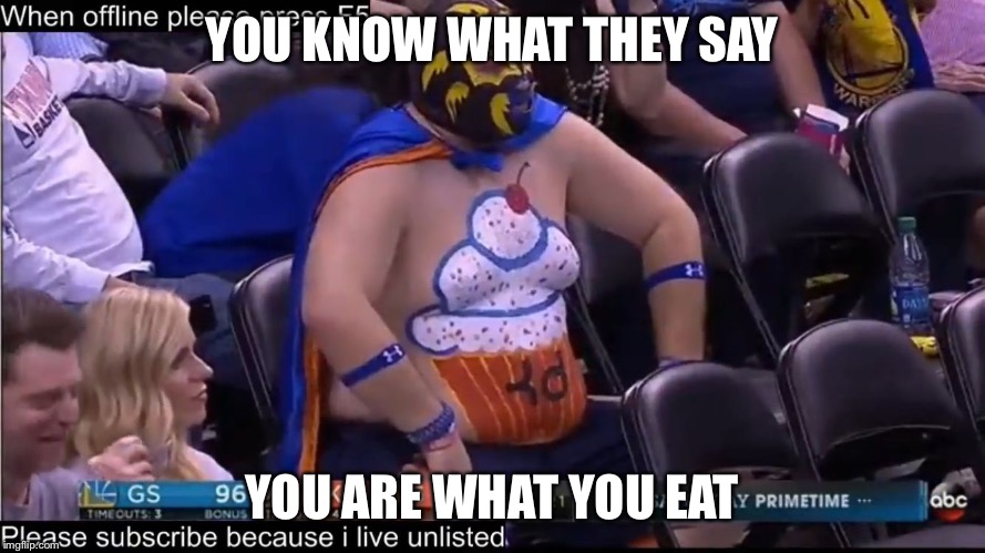 Cupcake  | YOU KNOW WHAT THEY SAY; YOU ARE WHAT YOU EAT | image tagged in cupcake | made w/ Imgflip meme maker