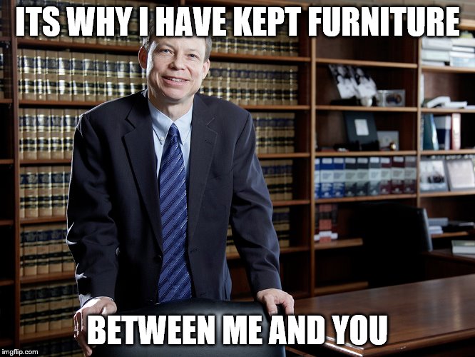 ITS WHY I HAVE KEPT FURNITURE BETWEEN ME AND YOU | made w/ Imgflip meme maker