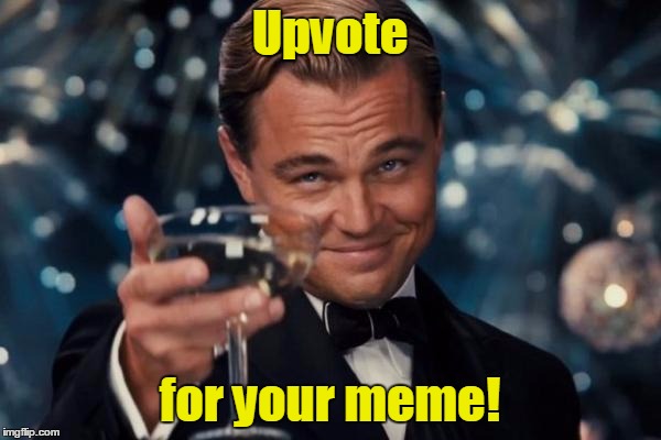 Leonardo Dicaprio Cheers Meme | Upvote for your meme! | image tagged in memes,leonardo dicaprio cheers | made w/ Imgflip meme maker