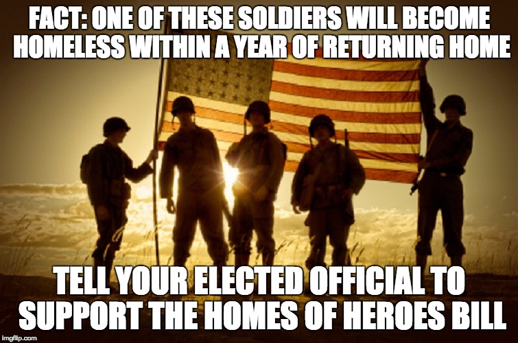 Memorial Day Soldiers | FACT: ONE OF THESE SOLDIERS WILL BECOME HOMELESS WITHIN A YEAR OF RETURNING HOME; TELL YOUR ELECTED OFFICIAL TO SUPPORT THE HOMES OF HEROES BILL | image tagged in memorial day soldiers | made w/ Imgflip meme maker