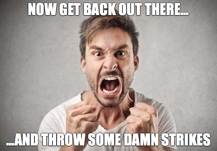 NOW GET BACK OUT THERE... ...AND THROW SOME DAMN STRIKES | made w/ Imgflip meme maker