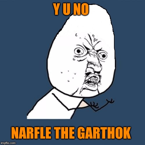 Thanks to Socrates for the template! I hope those seeing this are familiar with the coneheads movie! | Y U NO; NARFLE THE GARTHOK | image tagged in y u no,coneheads,socrates,lynch1979 | made w/ Imgflip meme maker