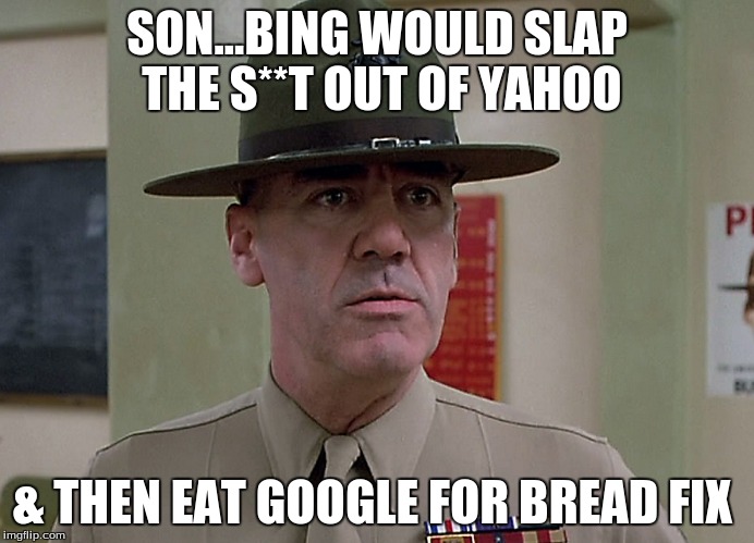 SON...BING WOULD SLAP THE S**T OUT OF YAHOO & THEN EAT GOOGLE FOR BREAD FIX | made w/ Imgflip meme maker
