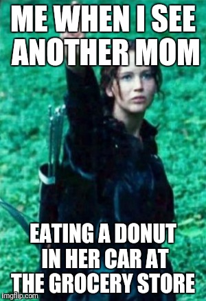Hunger games | ME WHEN I SEE ANOTHER MOM; EATING A DONUT IN HER CAR AT THE GROCERY STORE | image tagged in hunger games | made w/ Imgflip meme maker