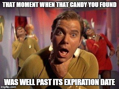 Should have read the expiration date | THAT MOMENT WHEN THAT CANDY YOU FOUND; WAS WELL PAST ITS EXPIRATION DATE | image tagged in captain kirk,choking | made w/ Imgflip meme maker
