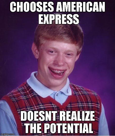 Bad Luck Brian Meme | CHOOSES AMERICAN EXPRESS; DOESNT REALIZE THE POTENTIAL | image tagged in memes,bad luck brian | made w/ Imgflip meme maker