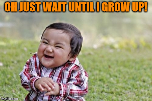 Evil Toddler Meme | OH JUST WAIT UNTIL I GROW UP! | image tagged in memes,evil toddler | made w/ Imgflip meme maker