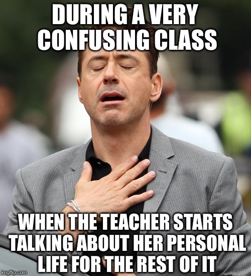 relieved rdj | DURING A VERY CONFUSING CLASS; WHEN THE TEACHER STARTS TALKING ABOUT HER PERSONAL LIFE FOR THE REST OF IT | image tagged in relieved rdj | made w/ Imgflip meme maker