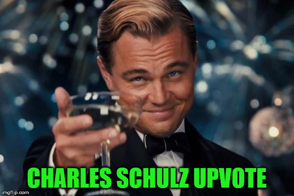Leonardo Dicaprio Cheers Meme | CHARLES SCHULZ UPVOTE | image tagged in memes,leonardo dicaprio cheers | made w/ Imgflip meme maker