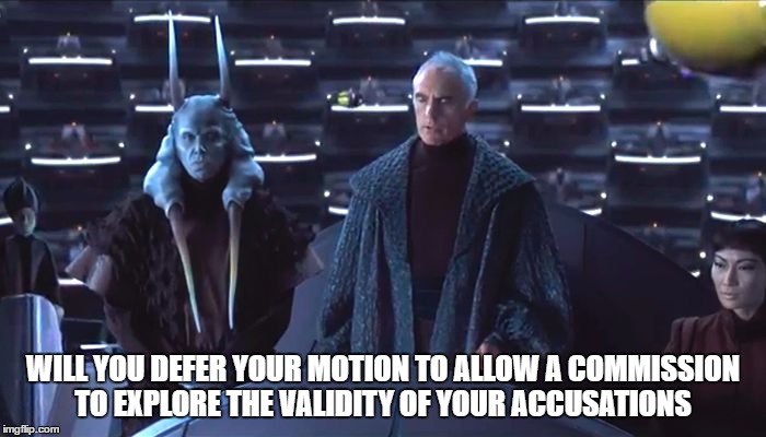 WILL YOU DEFER YOUR MOTION TO ALLOW A COMMISSION TO EXPLORE THE VALIDITY OF YOUR ACCUSATIONS | made w/ Imgflip meme maker