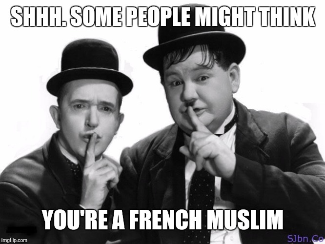 SHHH. SOME PEOPLE MIGHT THINK YOU'RE A FRENCH MUSLIM | made w/ Imgflip meme maker