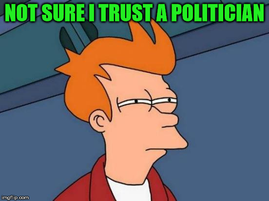 Futurama Fry Meme | NOT SURE I TRUST A POLITICIAN | image tagged in memes,futurama fry | made w/ Imgflip meme maker