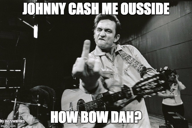 Johnny Cash me ousside how bow dah | JOHNNY CASH ME OUSSIDE; HOW BOW DAH? | image tagged in cash me ousside how bow dah | made w/ Imgflip meme maker