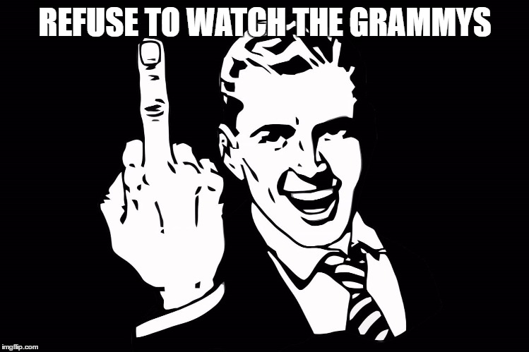 REFUSE TO WATCH THE GRAMMYS | image tagged in grammys | made w/ Imgflip meme maker