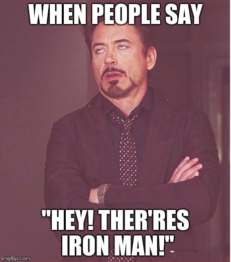 Face You Make Robert Downey Jr Meme | WHEN PEOPLE SAY; "HEY! THER'RES IRON MAN!" | image tagged in memes,face you make robert downey jr | made w/ Imgflip meme maker