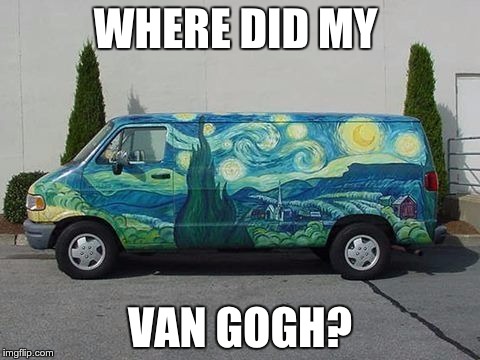 Van Gogh | WHERE DID MY; VAN GOGH? | image tagged in van gogh | made w/ Imgflip meme maker