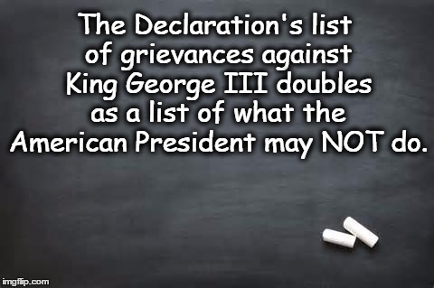 Chalkboard  | The Declaration's list of grievances against King George III doubles as a list of what the American President may NOT do. | image tagged in chalkboard,declaration of independence,trump | made w/ Imgflip meme maker