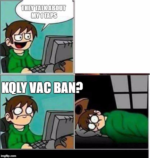 CSGO | THEY TALK ABOUT MY 1 TAPS; KQLY VAC BAN? | image tagged in csgo | made w/ Imgflip meme maker
