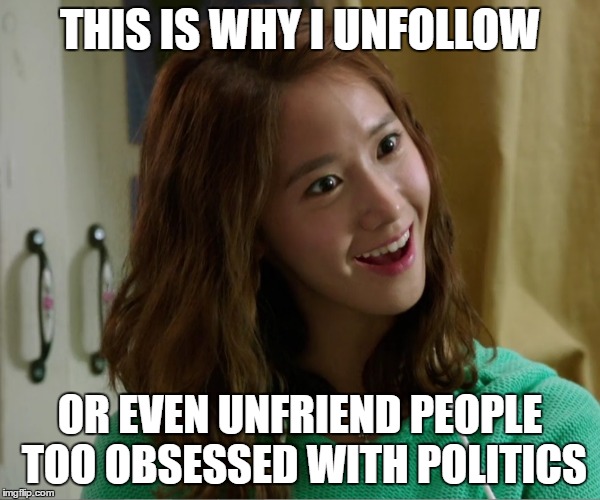 Yoo Don't Say | THIS IS WHY I UNFOLLOW OR EVEN UNFRIEND PEOPLE TOO OBSESSED WITH POLITICS | image tagged in yoo don't say | made w/ Imgflip meme maker