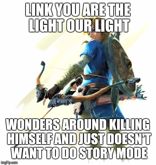 Breath of the wild: doing nothing | LINK YOU ARE THE LIGHT OUR LIGHT; WONDERS AROUND KILLING HIMSELF AND JUST DOESN'T WANT TO DO STORY MODE | image tagged in nintendo | made w/ Imgflip meme maker