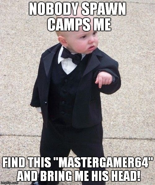 Baby Godfather | NOBODY SPAWN CAMPS ME; FIND THIS "MASTERGAMER64" AND BRING ME HIS HEAD! | image tagged in memes,baby godfather | made w/ Imgflip meme maker