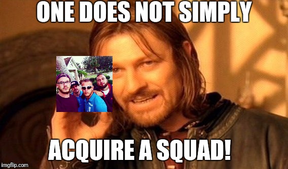 One Does Not Simply Meme | ONE DOES NOT SIMPLY; ACQUIRE A SQUAD! | image tagged in memes,one does not simply | made w/ Imgflip meme maker