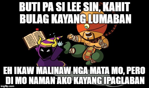 BUTI PA SI LEE SIN, KAHIT BULAG KAYANG LUMABAN; EH IKAW MALINAW NGA MATA MO, PERO DI MO NAMAN AKO KAYANG IPAGLABAN | made w/ Imgflip meme maker