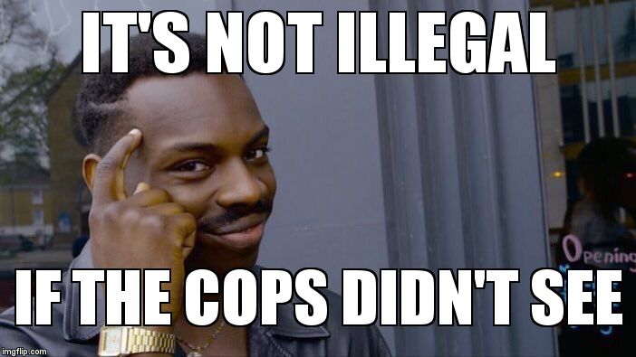 Roll Safe Think About It | IT'S NOT ILLEGAL; IF THE COPS DIDN'T SEE | image tagged in roll safe think about it | made w/ Imgflip meme maker