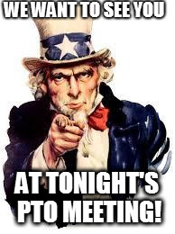 We Want you | WE WANT TO SEE YOU; AT TONIGHT'S PTO MEETING! | image tagged in we want you | made w/ Imgflip meme maker