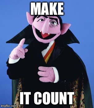 The Count | MAKE; IT COUNT | image tagged in the count | made w/ Imgflip meme maker