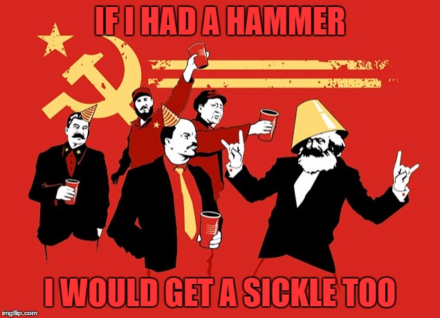 IF I HAD A HAMMER I WOULD GET A SICKLE TOO | made w/ Imgflip meme maker