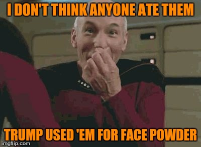 Pickard laughing | I DON'T THINK ANYONE ATE THEM TRUMP USED 'EM FOR FACE POWDER | image tagged in pickard laughing | made w/ Imgflip meme maker