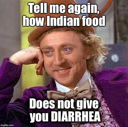 Creepy Condescending Wonka Meme | Tell me again, how Indian food; Does not give you DIARRHEA | image tagged in memes,creepy condescending wonka | made w/ Imgflip meme maker