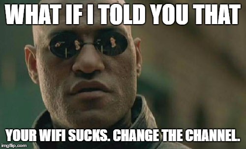 Matrix Morpheus Meme | WHAT IF I TOLD YOU THAT; YOUR WIFI SUCKS. CHANGE THE CHANNEL. | image tagged in memes,matrix morpheus | made w/ Imgflip meme maker