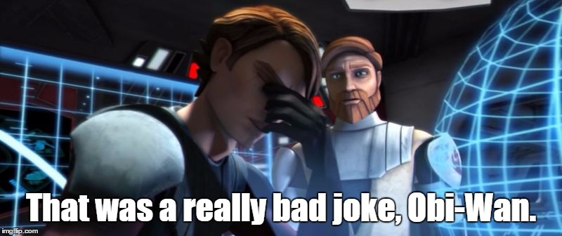 Obi-Wan isn't the most humourous of people.  | That was a really bad joke, Obi-Wan. | image tagged in anakin skywalker,obi-wan kenobi,banter,star wars | made w/ Imgflip meme maker