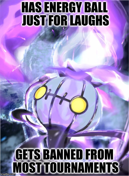 chandelure | HAS ENERGY BALL JUST FOR LAUGHS; GETS BANNED FROM MOST TOURNAMENTS | image tagged in pokemon,chandelure | made w/ Imgflip meme maker