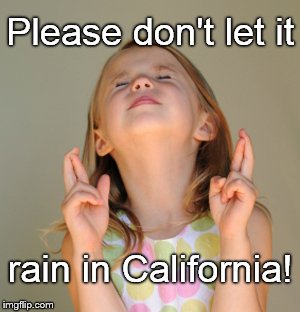 Please don't let it rain in California! | image tagged in please please please | made w/ Imgflip meme maker