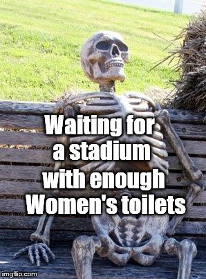 Waiting Skeleton Meme | Waiting for a stadium with enough Women's toilets | image tagged in memes,waiting skeleton | made w/ Imgflip meme maker