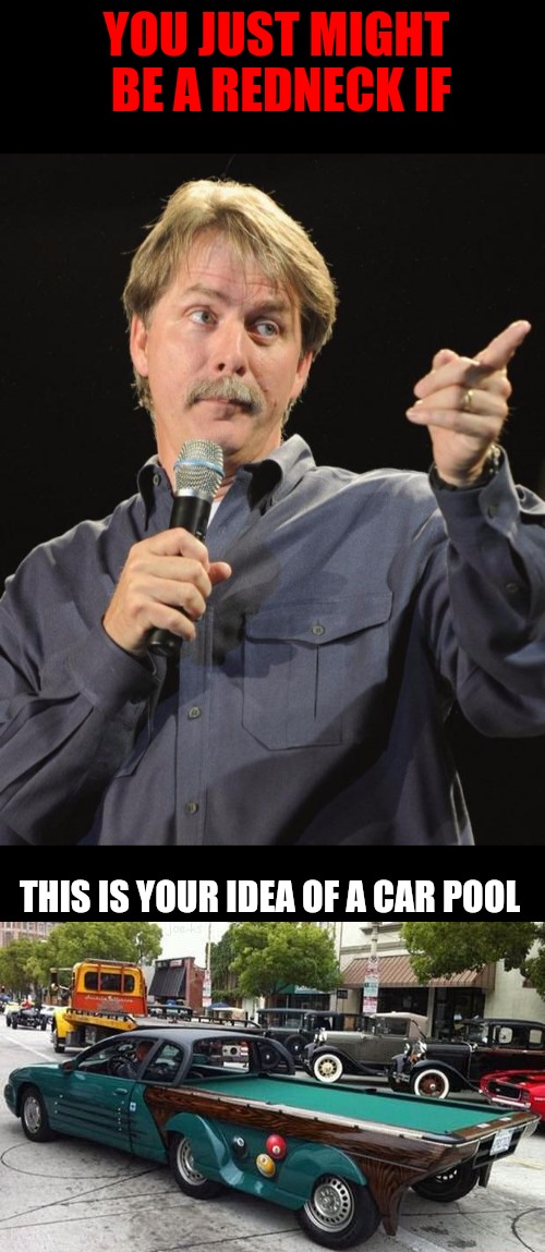 Anyone up for a speed round? | YOU JUST MIGHT BE A REDNECK IF; THIS IS YOUR IDEA OF A CAR POOL | image tagged in you might be a redneck if,jeff foxworthy,car pool | made w/ Imgflip meme maker